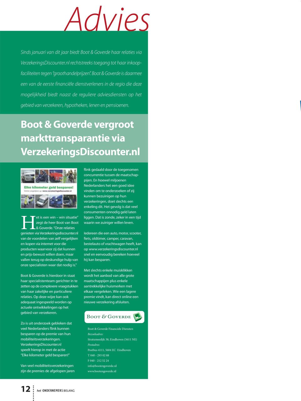 pensioenen. Boot & Goverde vergroot markttransparantie via VerzekeringsDiscounter.nl Het is een win win situatie zegt de heer Boot van Boot & Goverde.