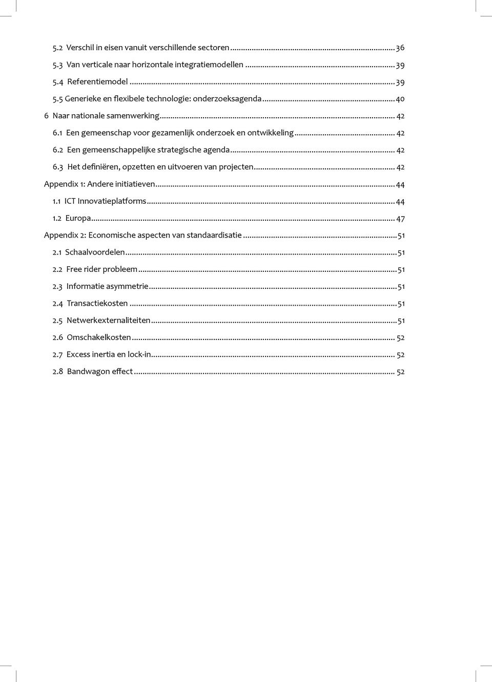 .. 42 Appendix 1: Andere initiatieven...44 1.1 ICT Innovatieplatforms...44 1.2 Europa... 47 Appendix 2: Economische aspecten van standaardisatie...51 2.1 Schaalvoordelen...51 2.2 Free rider probleem.