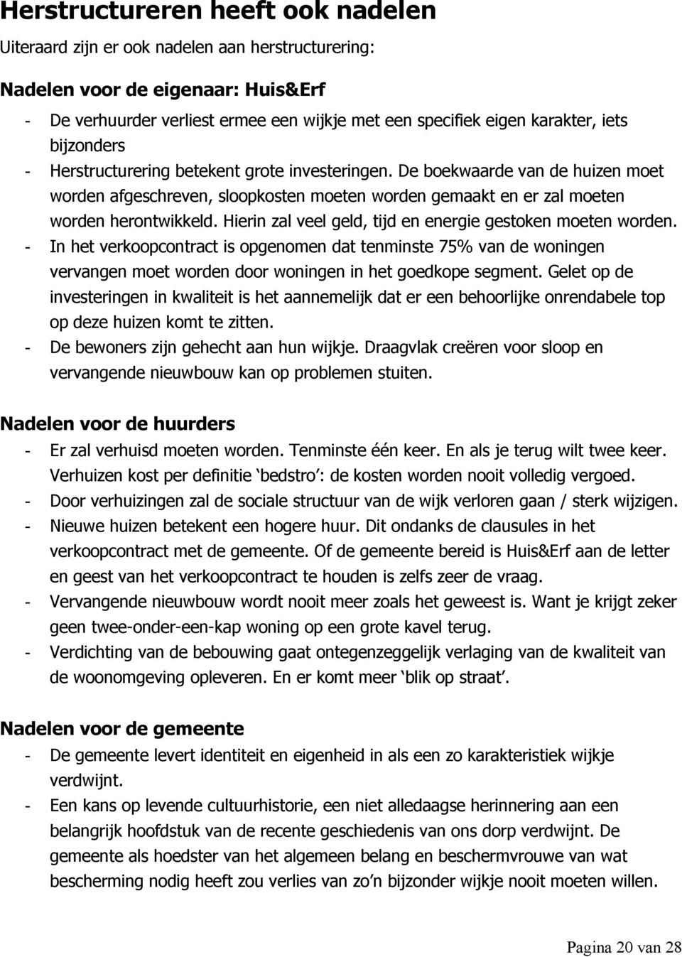 Hierin zal veel geld, tijd en energie gestoken moeten worden. - In het verkoopcontract is opgenomen dat tenminste 75% van de woningen vervangen moet worden door woningen in het goedkope segment.