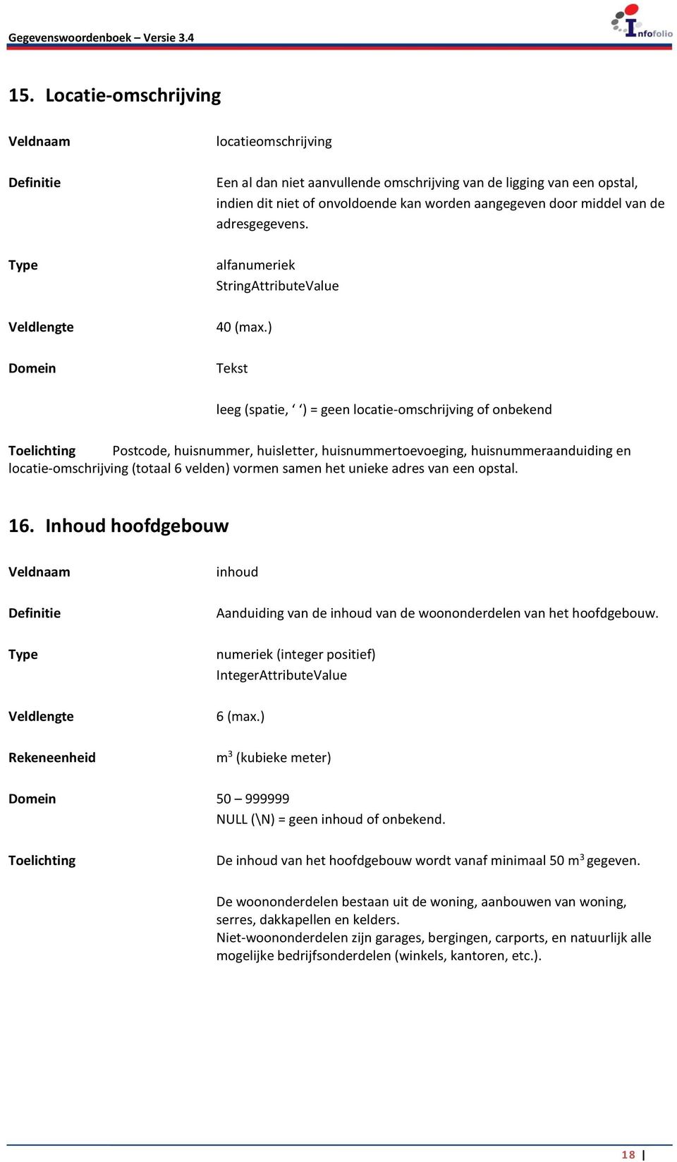 ) Tekst leeg (spatie, ) = geen locatie-omschrijving of onbekend Postcode, huisnummer, huisletter, huisnummertoevoeging, huisnummeraanduiding en locatie-omschrijving (totaal 6 velden) vormen samen het