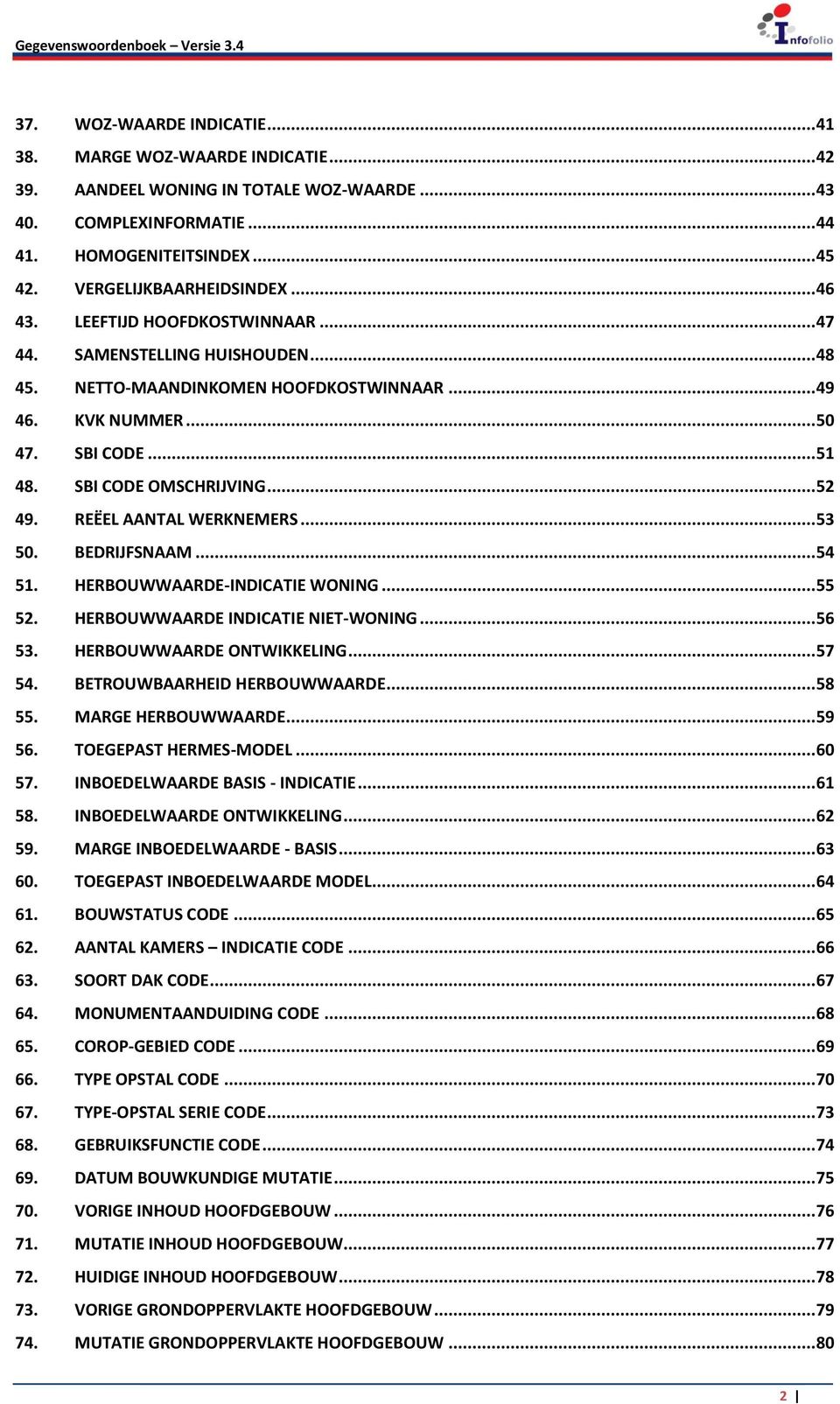 REËEL AANTAL WERKNEMERS... 53 50. BEDRIJFSNAAM... 54 51. HERBOUWWAARDE-INDICATIE WONING... 55 52. HERBOUWWAARDE INDICATIE NIET-WONING... 56 53. HERBOUWWAARDE ONTWIKKELING... 57 54.