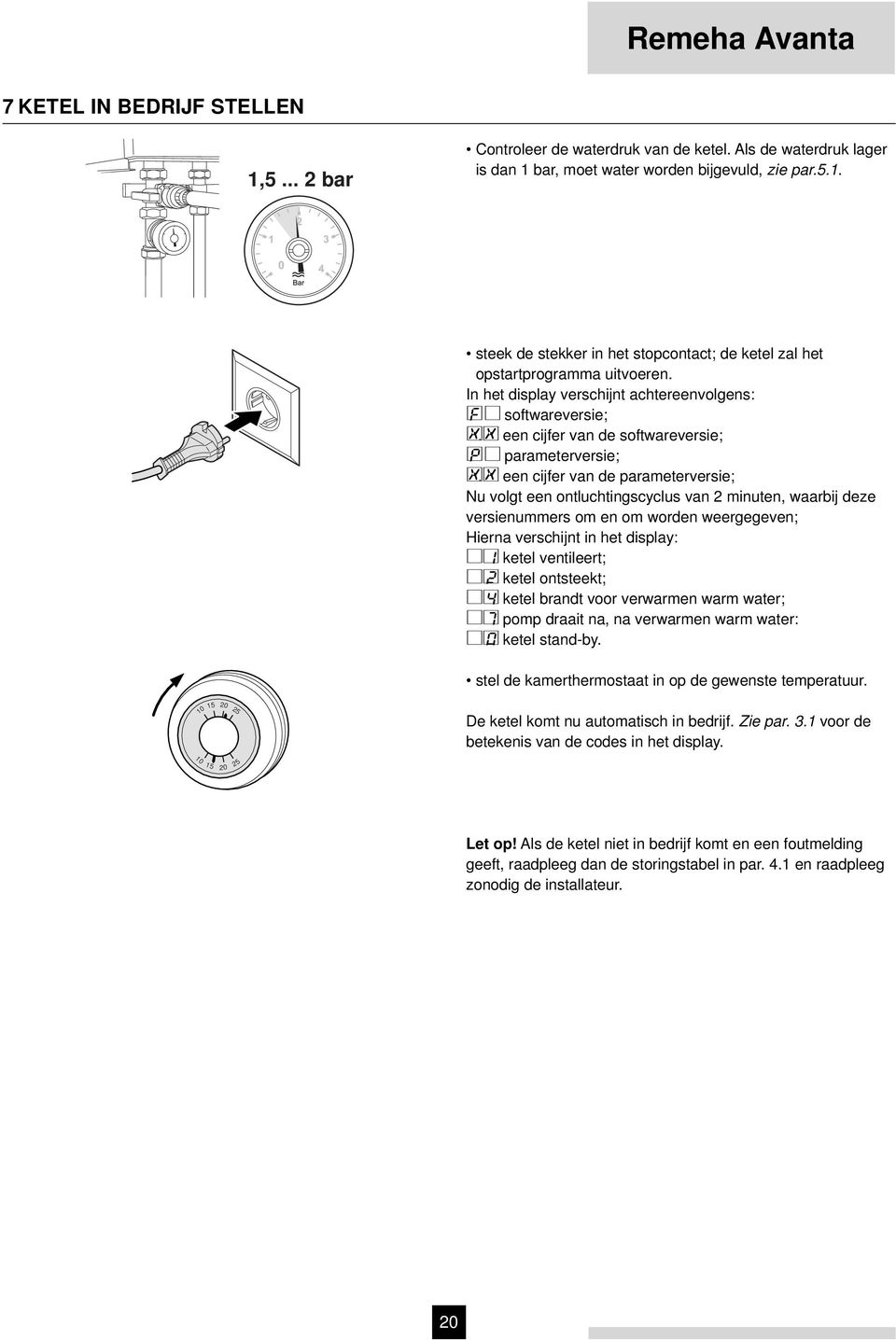 minuten, waarbij deze versienummers om en om worden weergegeven; Hierna verschijnt in het display: [1 ketel ventileert; [2 ketel ontsteekt; [4 ketel brandt voor verwarmen warm water; [7 pomp draait