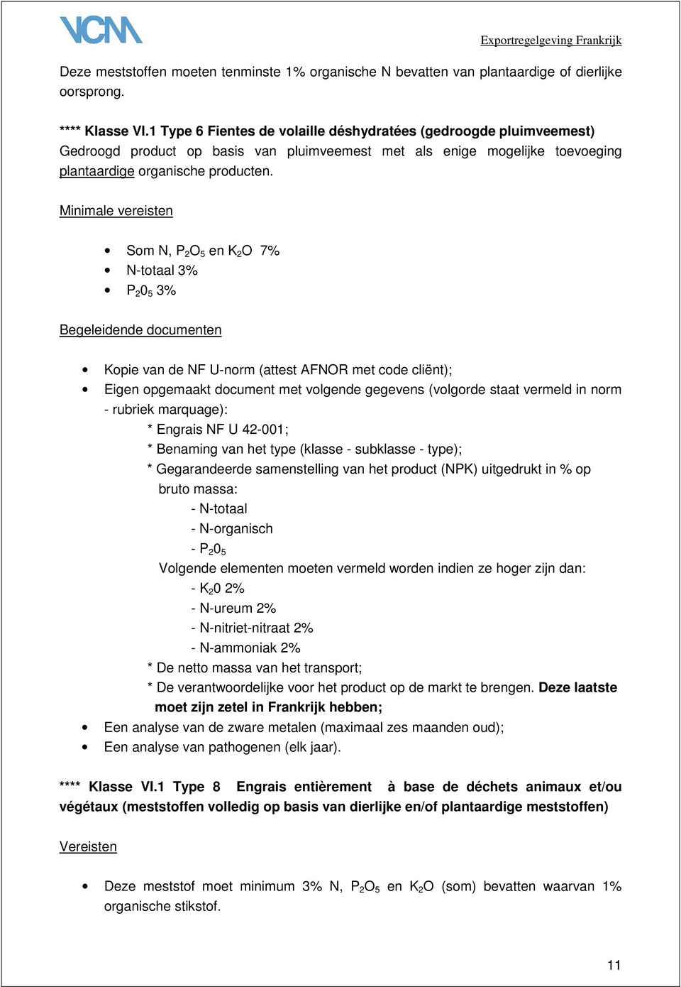 Minimale vereisten Som N, P 2 O 5 en K 2 O 7% N-totaal 3% P 2 0 5 3% Begeleidende documenten Kopie van de NF U-norm (attest AFNOR met code cliënt); Eigen opgemaakt document met volgende gegevens