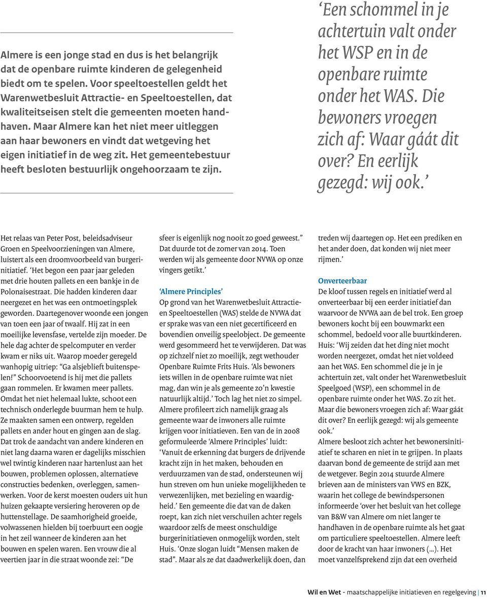 Maar Almere kan het niet meer uitleggen aan haar bewoners en vindt dat wetgeving het eigen initiatief in de weg zit. Het gemeentebestuur heeft besloten bestuurlijk ongehoorzaam te zijn.