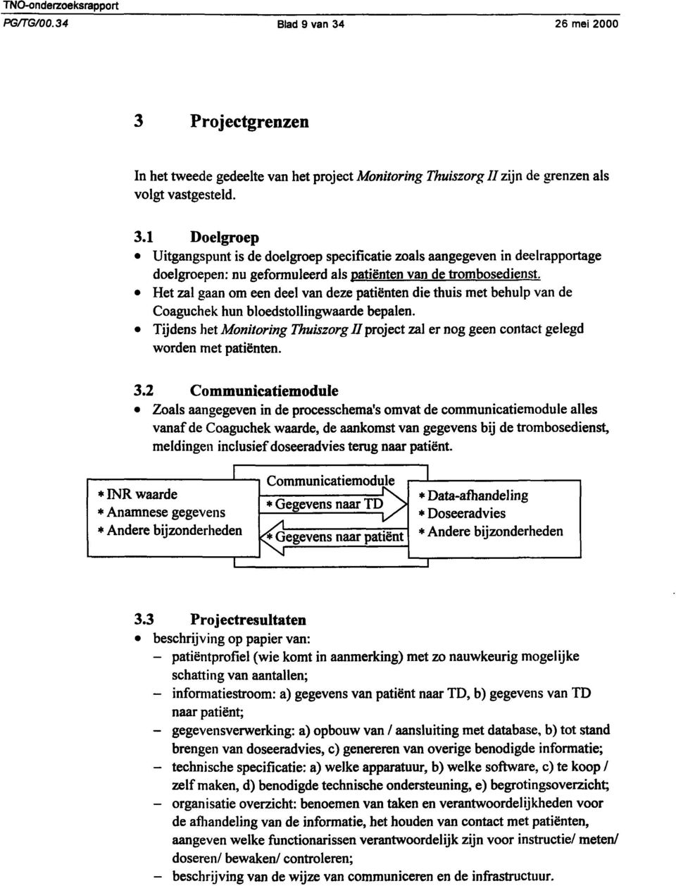 Tijdens het Monitoring Thuiszorg II project zal er nog geen contact gelegd worden met patiënten. 3.