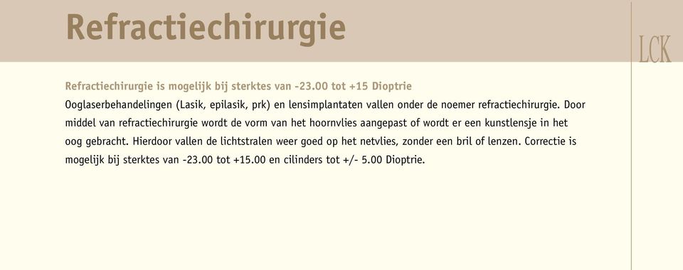 Door middel van refractiechirurgie wordt de vorm van het hoornvlies aangepast of wordt er een kunstlensje in het oog gebracht.