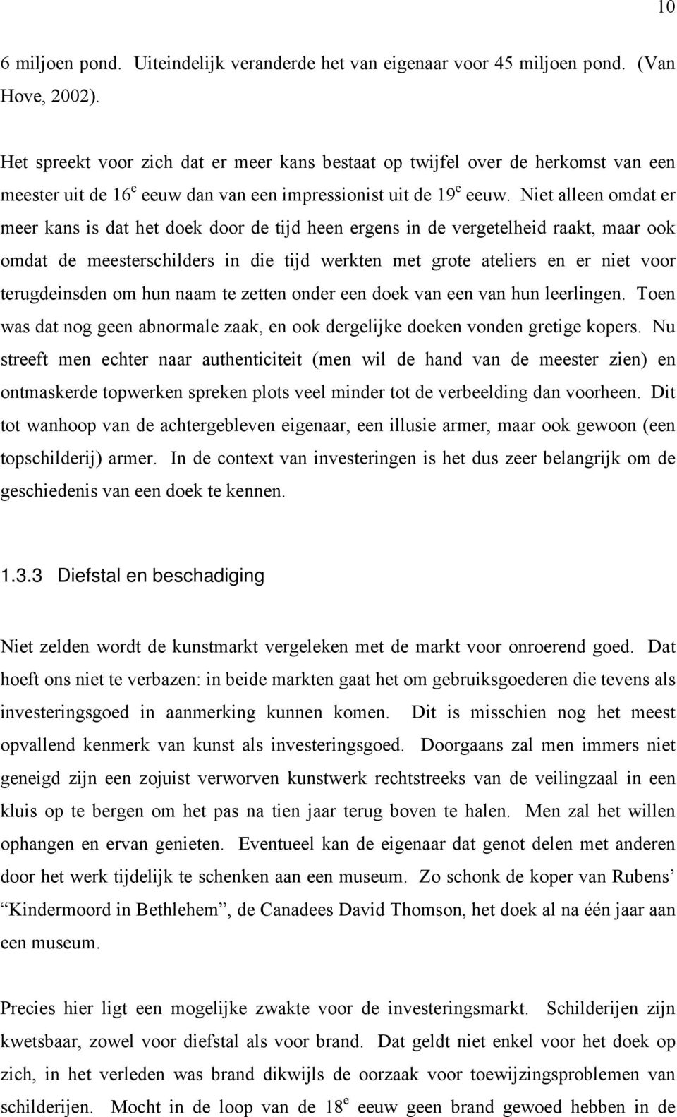 Niet alleen omdat er meer kans is dat het doek door de tijd heen ergens in de vergetelheid raakt, maar ook omdat de meesterschilders in die tijd werkten met grote ateliers en er niet voor