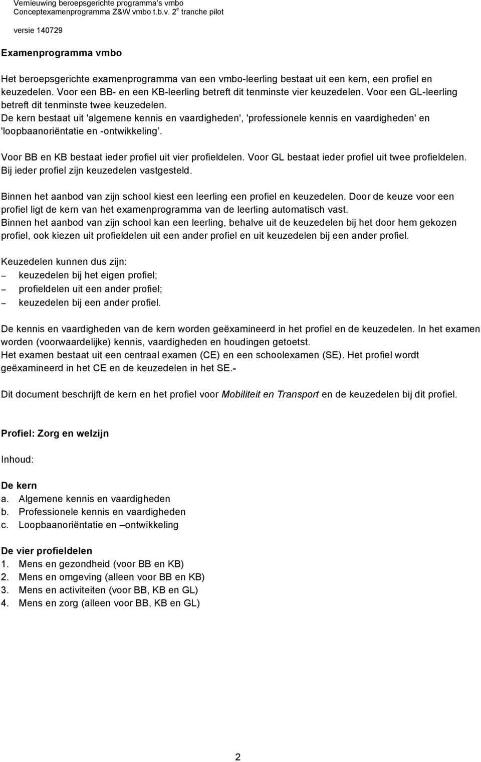 Voor BB en KB bestaat ieder profiel uit vier profieldelen. Voor GL bestaat ieder profiel uit twee profieldelen. Bij ieder profiel zijn keuzedelen vastgesteld.