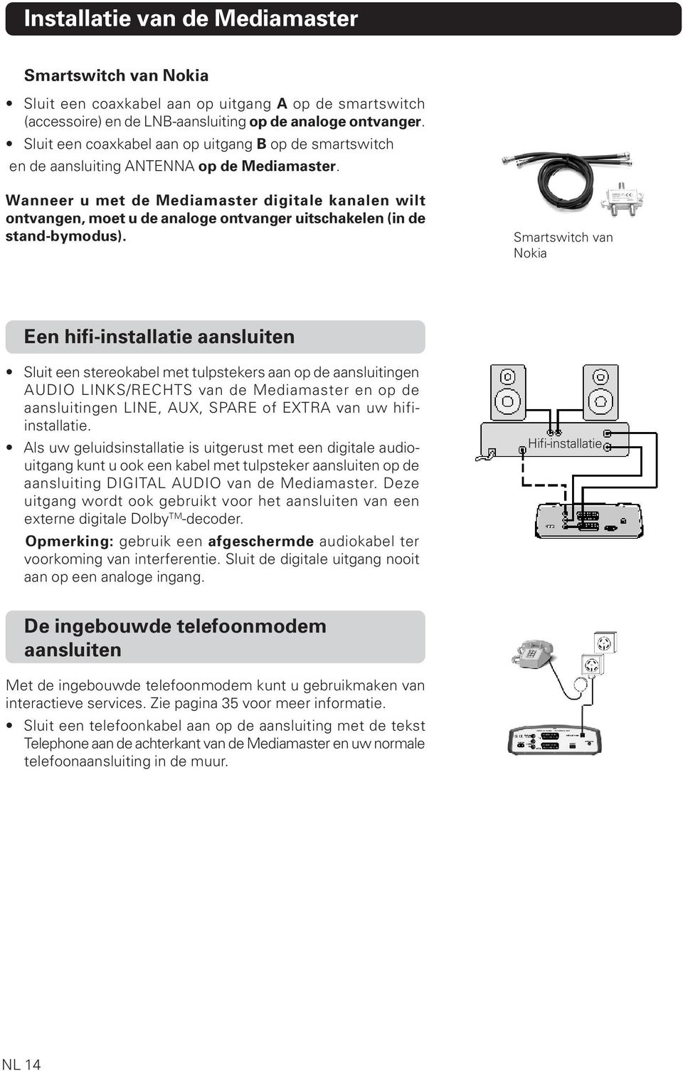 Wanneer u met de Mediamaster digitale kanalen wilt ontvangen, moet u de analoge ontvanger uitschakelen (in de stand-bymodus).