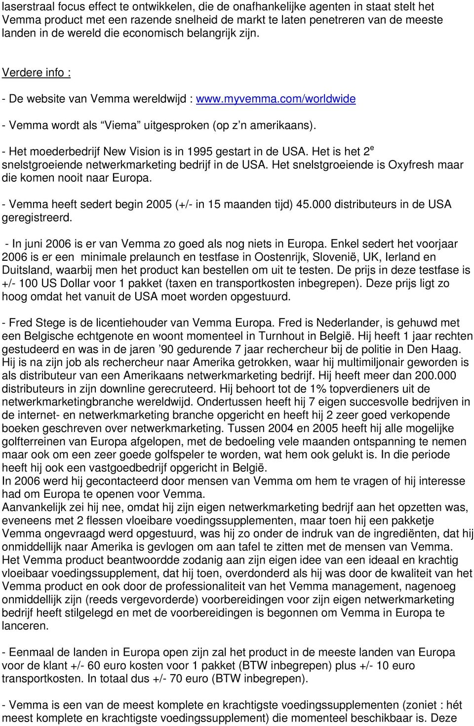 - Het moederbedrijf New Vision is in 1995 gestart in de USA. Het is het 2 e snelstgroeiende netwerkmarketing bedrijf in de USA. Het snelstgroeiende is Oxyfresh maar die komen nooit naar Europa.