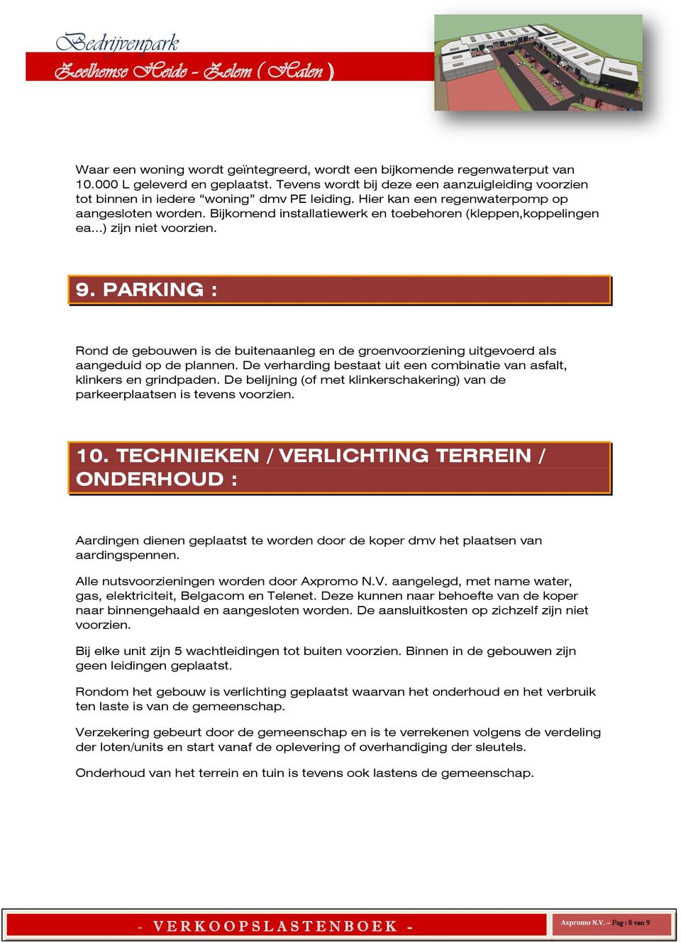 PARKING : Rond de gebouwen is de buienaanleg en de groenvoorziening uigevoerd als aangeduid op de plannen. De verharding besaa ui een combinaie van asfal, klinkers en grindpaden.