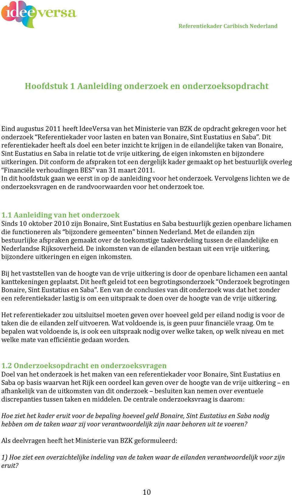 Dit referentiekader heeft als doel een beter inzicht te krijgen in de eilandelijke taken van Bonaire, Sint Eustatius en Saba in relatie tot de vrije uitkering, de eigen inkomsten en bijzondere