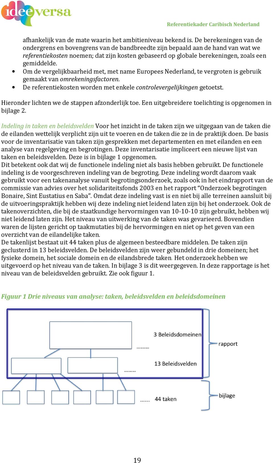 Om de vergelijkbaarheid met, met name Europees Nederland, te vergroten is gebruik gemaakt van omrekeningsfactoren. De referentiekosten worden met enkele controlevergelijkingen getoetst.