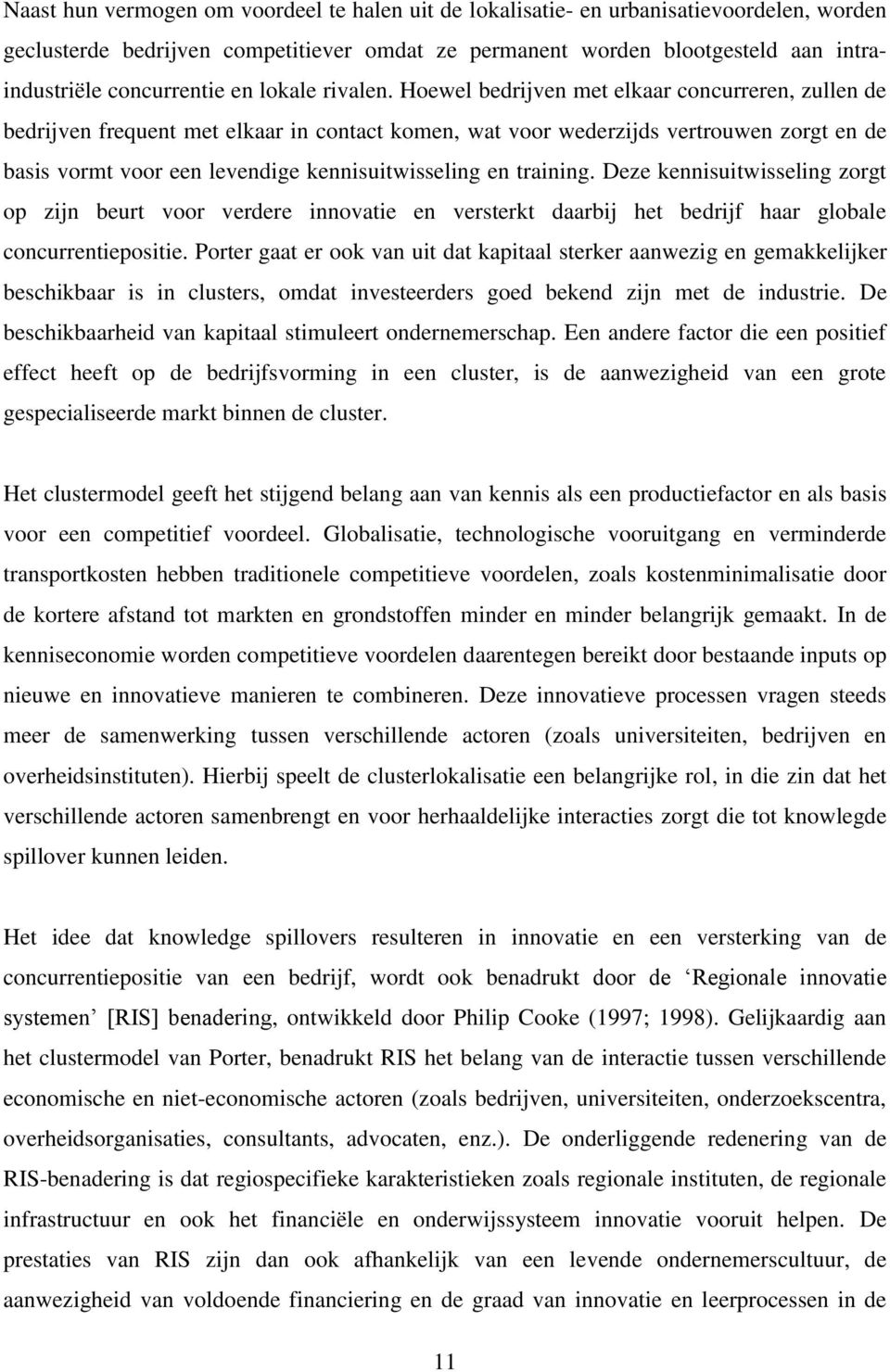 Hoewel bedrijven met elkaar concurreren, zullen de bedrijven frequent met elkaar in contact komen, wat voor wederzijds vertrouwen zorgt en de basis vormt voor een levendige kennisuitwisseling en