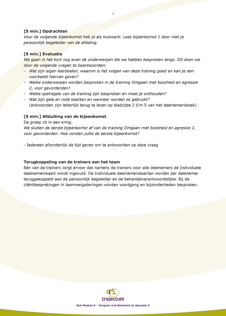 - Welke onderwerpen worden besproken in de training Omgaan met boosheid en agressie 2, voor gevorderden? - Welke spelregels van de training zijn besproken en moet je onthouden?