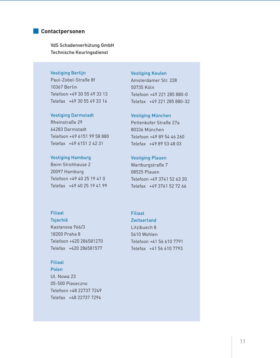 228 50735 Köln Telefoon +49 221 285 880-0 Telefax +49 221 285 880-32 Vestiging Darmstadt Rheinstraße 29 64283 Darmstadt Telefoon +49 6151 99 58 880 Telefax +49 6151 2 42 31 Vestiging München
