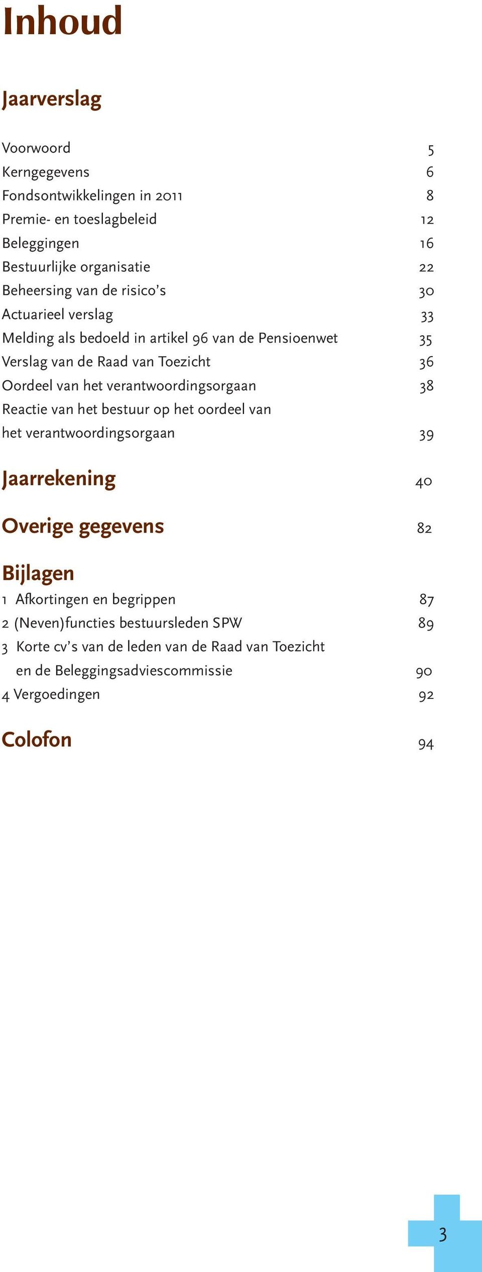 verantwoordingsorgaan 38 Reactie van het bestuur op het oordeel van het verantwoordingsorgaan 39 Jaarrekening 40 Overige gegevens 82 Bijlagen 1 Afkortingen en