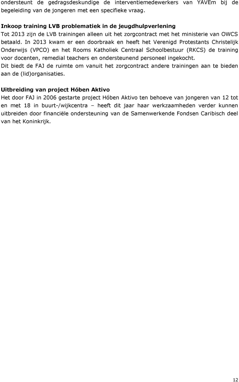 In 2013 kwam er een doorbraak en heeft het Verenigd Protestants Christelijk Onderwijs (VPCO) en het Rooms Katholiek Centraal Schoolbestuur (RKCS) de training voor docenten, remedial teachers en