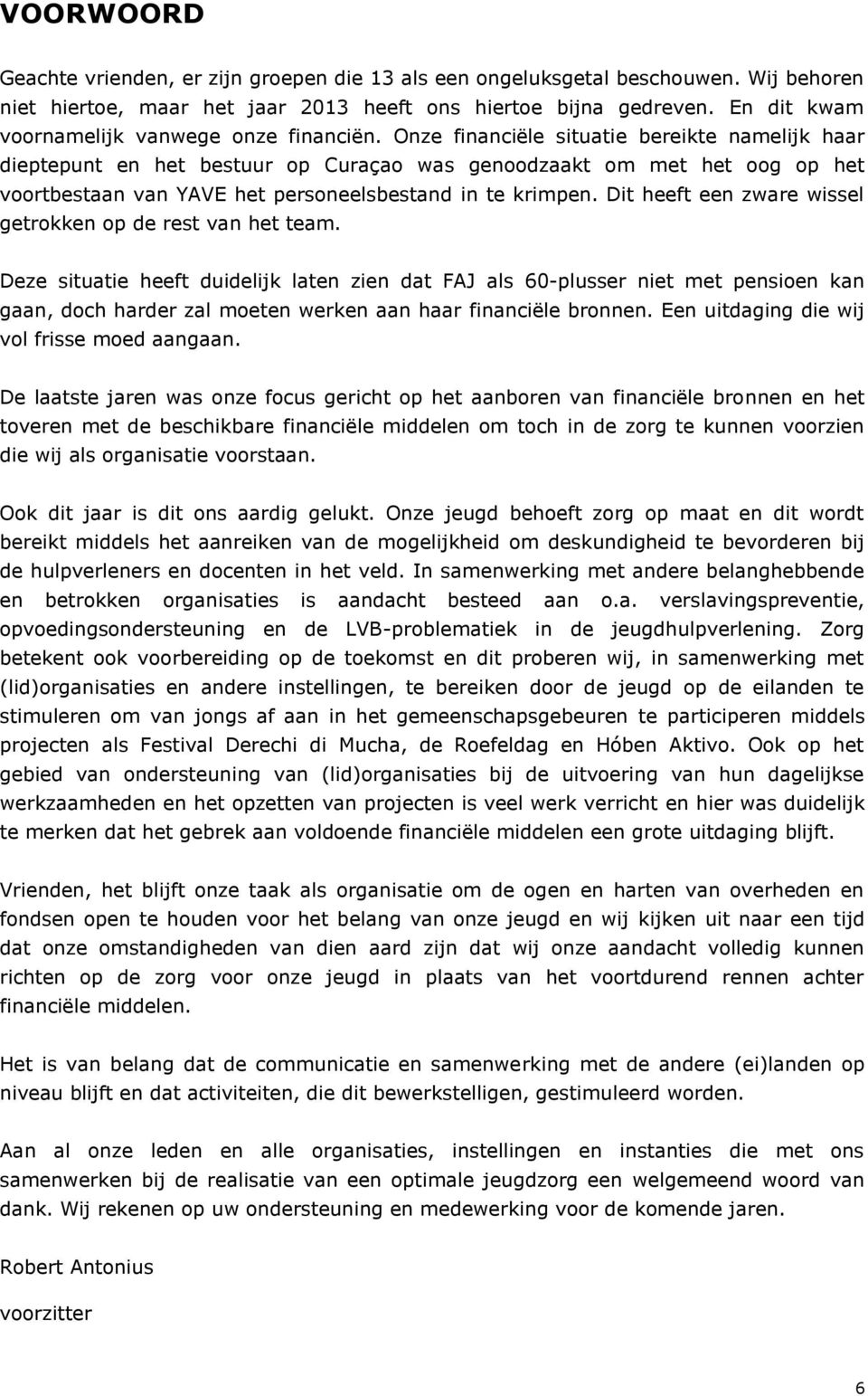 Onze financiële situatie bereikte namelijk haar dieptepunt en het bestuur op Curaçao was genoodzaakt om met het oog op het voortbestaan van YAVE het personeelsbestand in te krimpen.