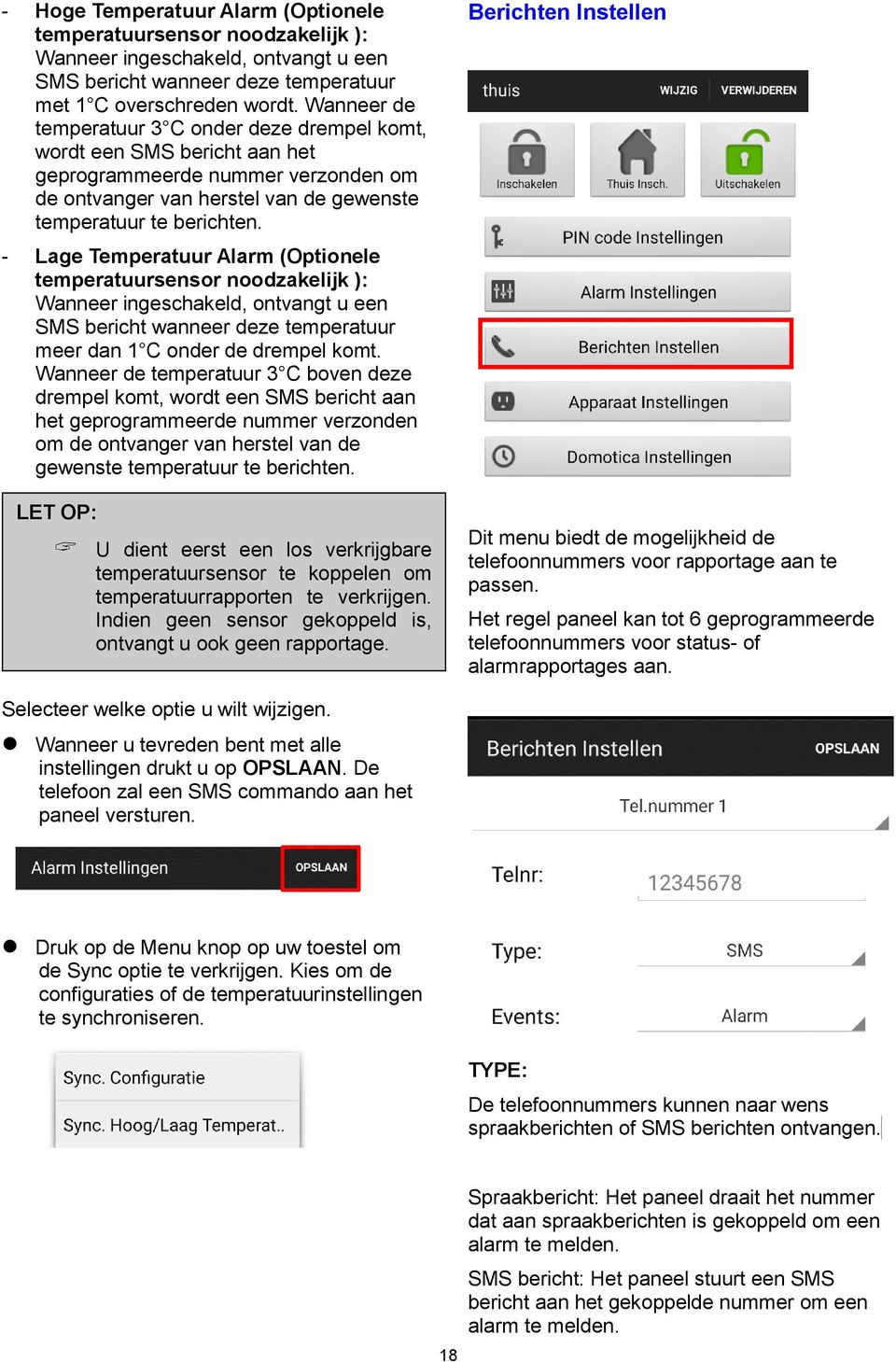 - Lage Temperatuur Alarm (Optionele temperatuursensor noodzakelijk ): Wanneer ingeschakeld, ontvangt u een SMS bericht wanneer deze temperatuur meer dan 1 C onder de drempel komt.