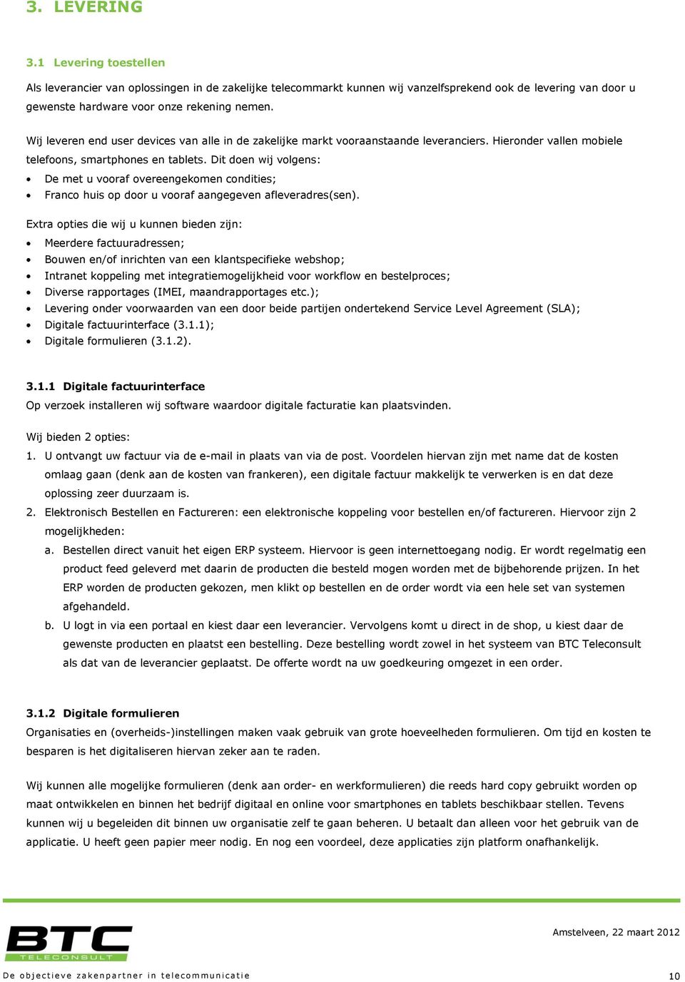 Dit doen wij volgens: De met u vooraf overeengekomen condities; Franco huis op door u vooraf aangegeven afleveradres(sen).