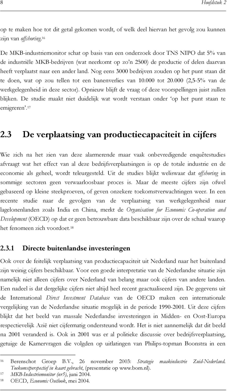 ander land. Nog eens 3000 bedrijven zouden op het punt staan dit te doen, wat op zou tellen tot een banenverlies van 10.000 tot 20.000 (2,5-5% van de werkgelegenheid in deze sector).