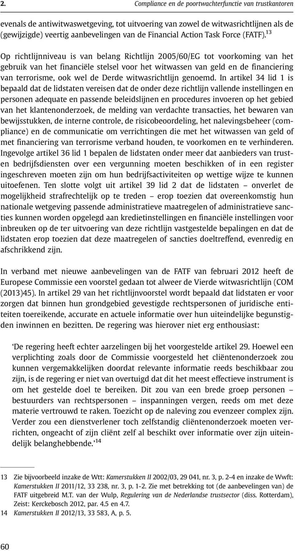 13 Op richtlijnniveau is van belang Richtlijn 2005/60/EG tot voorkoming van het gebruik van het financiële stelsel voor het witwassen van geld en de financiering van terrorisme, ook wel de Derde