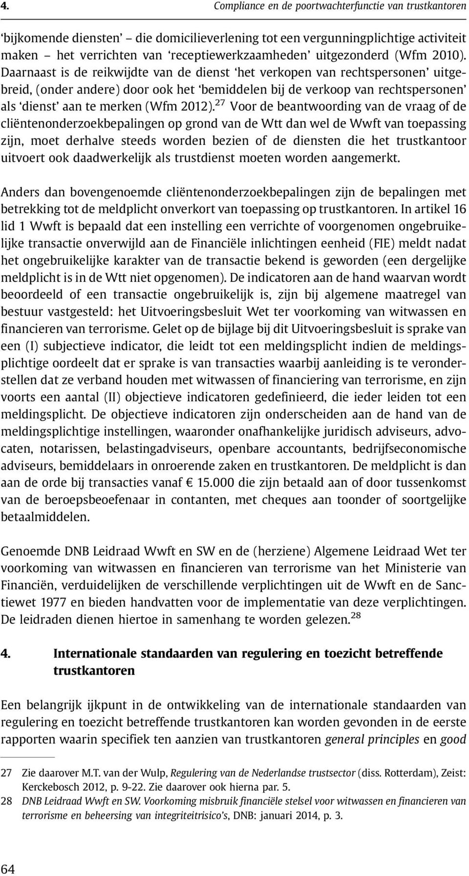 Daarnaast is de reikwijdte van de dienst het verkopen van rechtspersonen uitgebreid, (onder andere) door ook het bemiddelen bij de verkoop van rechtspersonen als dienst aan te merken (Wfm 2012).