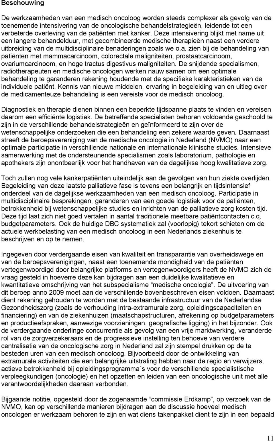 Deze intensivering blijkt met name uit een langere behandelduur, met gecombineerde medische therapieën naast een verdere uitbreiding van de multidisciplinaire benaderingen zoals we o.a. zien bij de behandeling van patiënten met mammacarcinoom, colorectale maligniteiten, prostaatcarcinoom, ovariumcarcinoom, en hoge tractus digestivus maligniteiten.