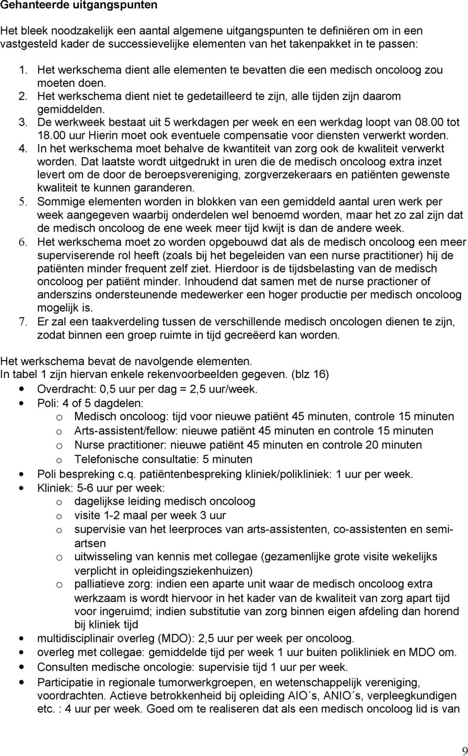 De werkweek bestaat uit 5 werkdagen per week en een werkdag loopt van 08.00 tot 18.00 uur Hierin moet ook eventuele compensatie voor diensten verwerkt worden. 4.