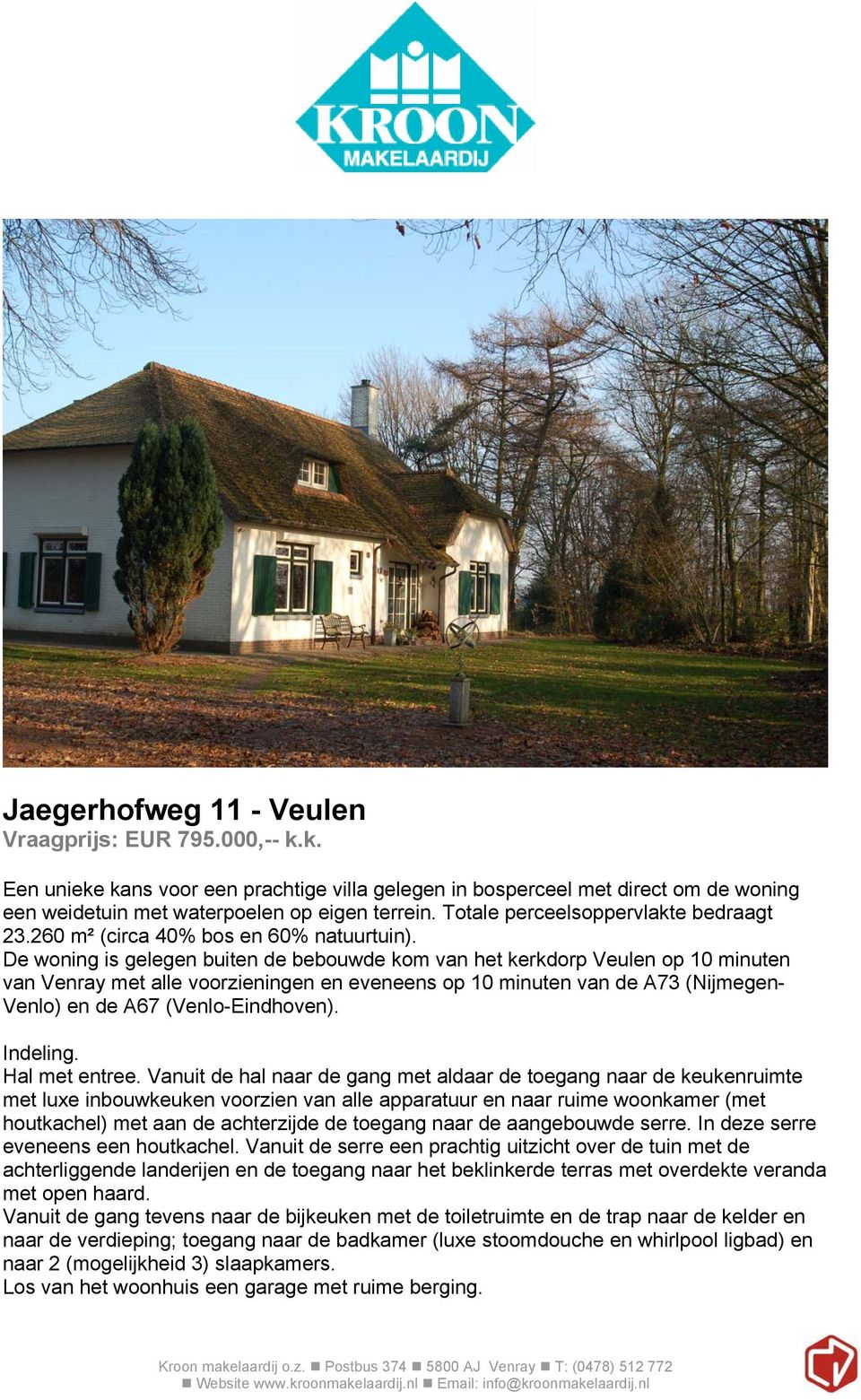De woning is gelegen buiten de bebouwde kom van het kerkdorp Veulen op 10 minuten van Venray met alle voorzieningen en eveneens op 10 minuten van de A73 (Nijmegen- Venlo) en de A67 (Venlo-Eindhoven).