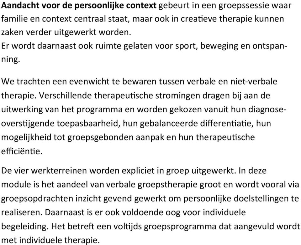 Verschillende therapeutische stromingen dragen bij aan de uitwerking van het programma en worden gekozen vanuit hun diagnoseoverstijgende toepasbaarheid, hun gebalanceerde differentiatie, hun