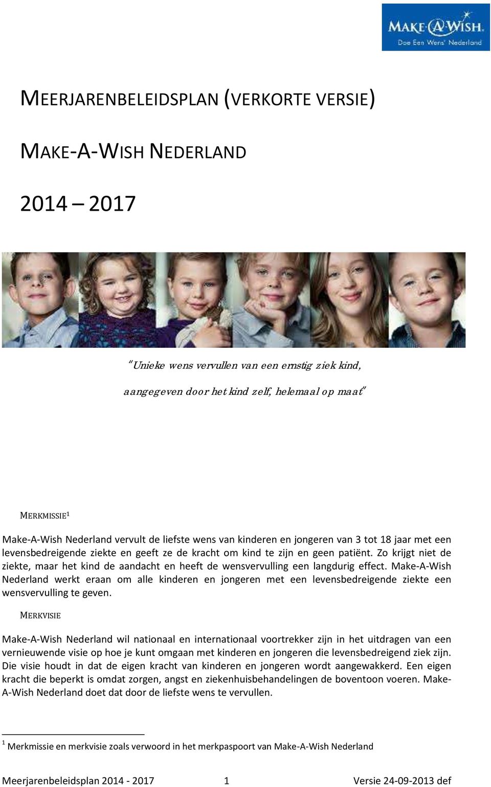 Zo krijgt niet de ziekte, maar het kind de aandacht en heeft de wensvervulling een langdurig effect.