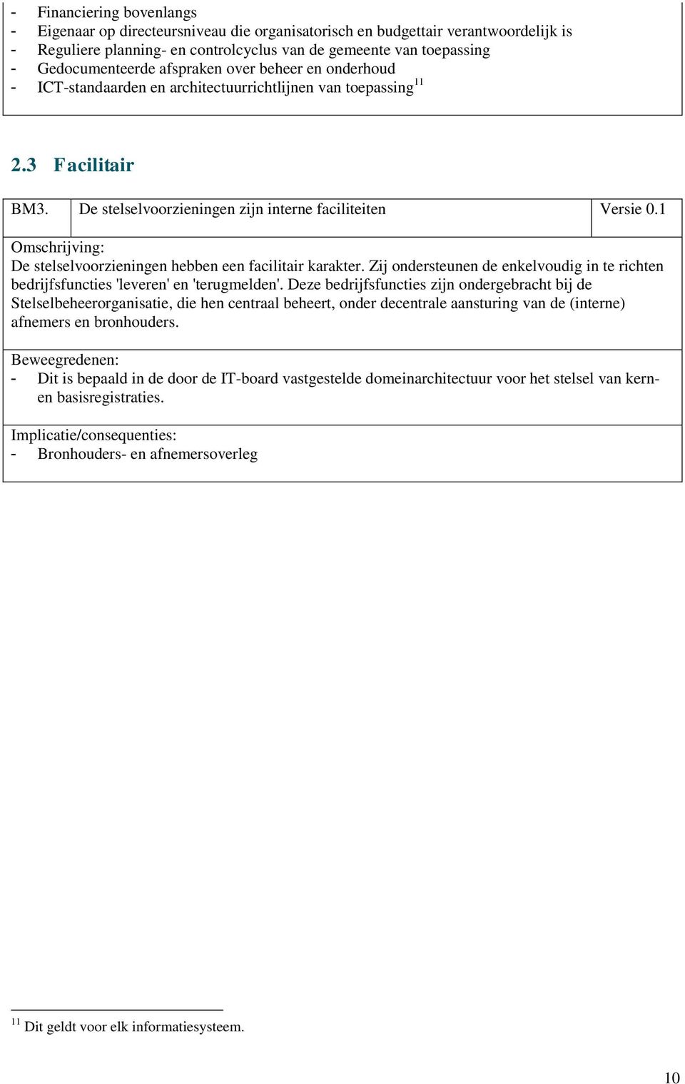 1 Omschrijving: De stelselvoorzieningen hebben een facilitair karakter. Zij ondersteunen de enkelvoudig in te richten bedrijfsfuncties 'leveren' en 'terugmelden'.