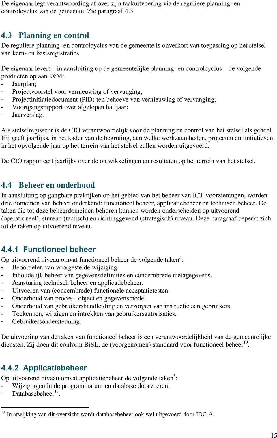 De eigenaar levert in aansluiting op de gemeentelijke planning- en controlcyclus de volgende producten op aan I&M: - Jaarplan; - Projectvoorstel voor vernieuwing of vervanging; -