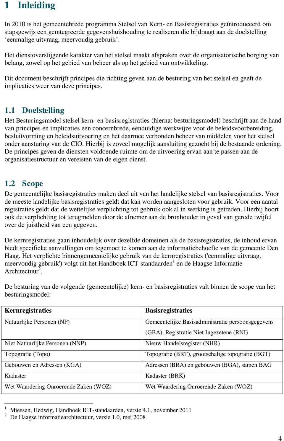 Het dienstoverstijgende karakter van het stelsel maakt afspraken over de organisatorische borging van belang, zowel op het gebied van beheer als op het gebied van ontwikkeling.