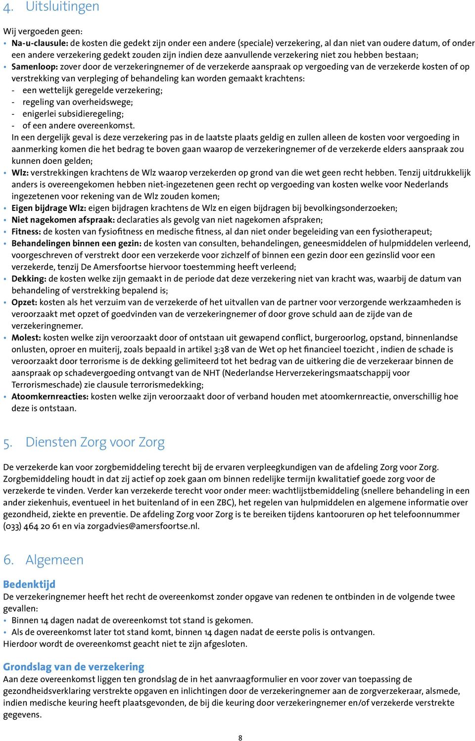 verpleging of behandeling kan worden gemaakt krachtens: - een wettelijk geregelde verzekering; - regeling van overheidswege; - enigerlei subsidieregeling; - of een andere overeenkomst.