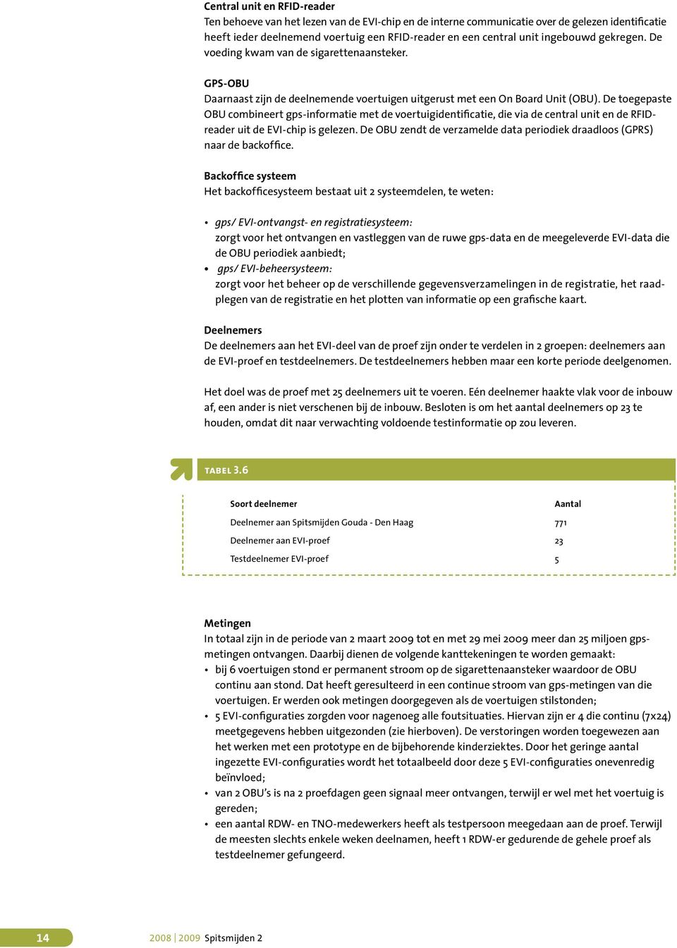 De toegepaste OBU combineert gps-informatie met de voertuigidentificatie, die via de central unit en de RFIDreader uit de EVI-chip is gelezen.