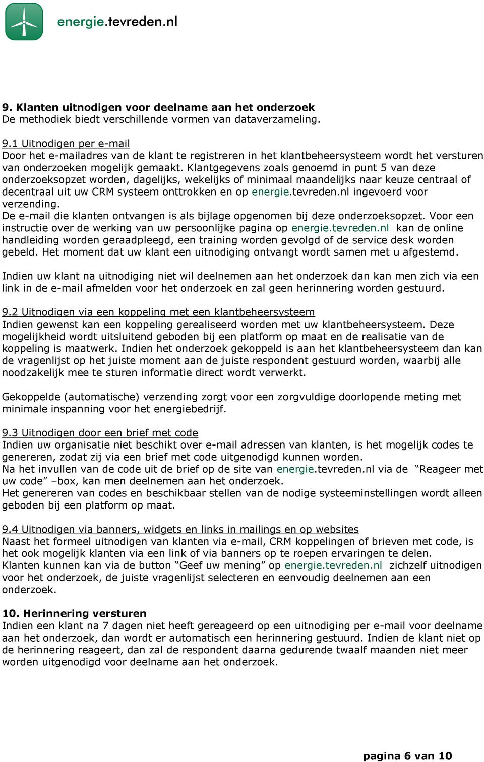 Klantgegevens zoals genoemd in punt 5 van deze onderzoeksopzet worden, dagelijks, wekelijks of minimaal maandelijks naar keuze centraal of decentraal uit uw CRM systeem onttrokken en op energie.