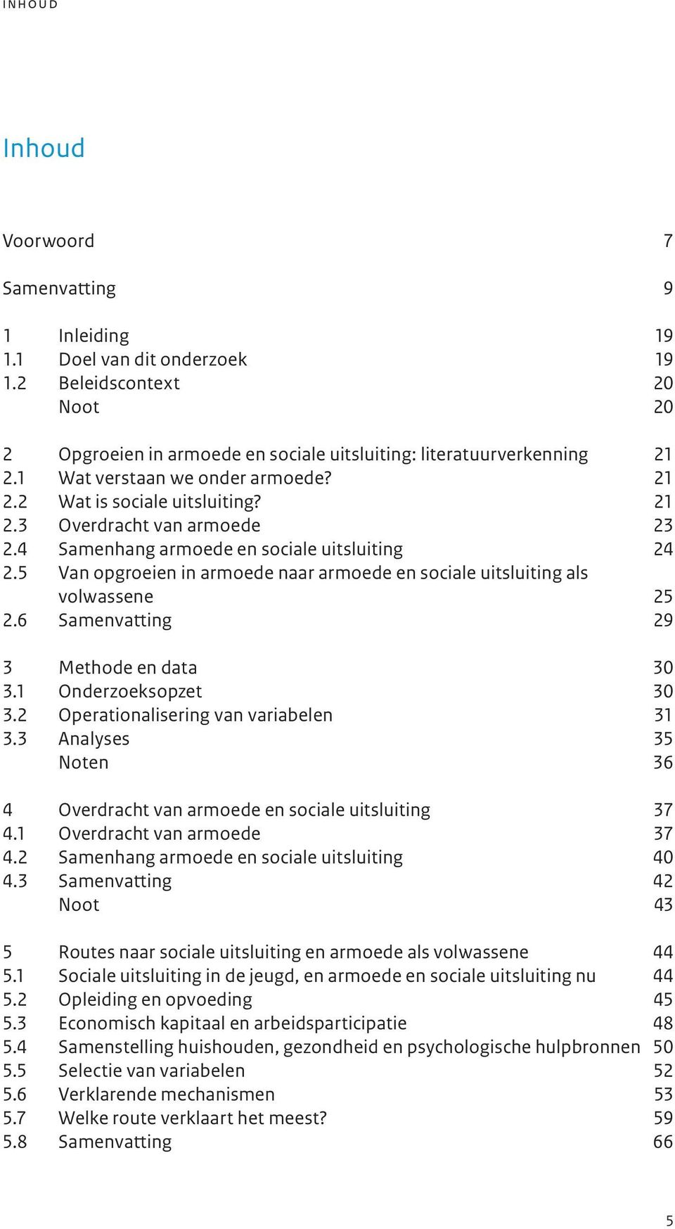 5 Van opgroeien in armoede naar armoede en sociale uitsluiting als volwassene 25 2.6 Samenvatting 29 3 Methode en data 30 3.1 Onderzoeksopzet 30 3.2 Operationalisering van variabelen 31 3.