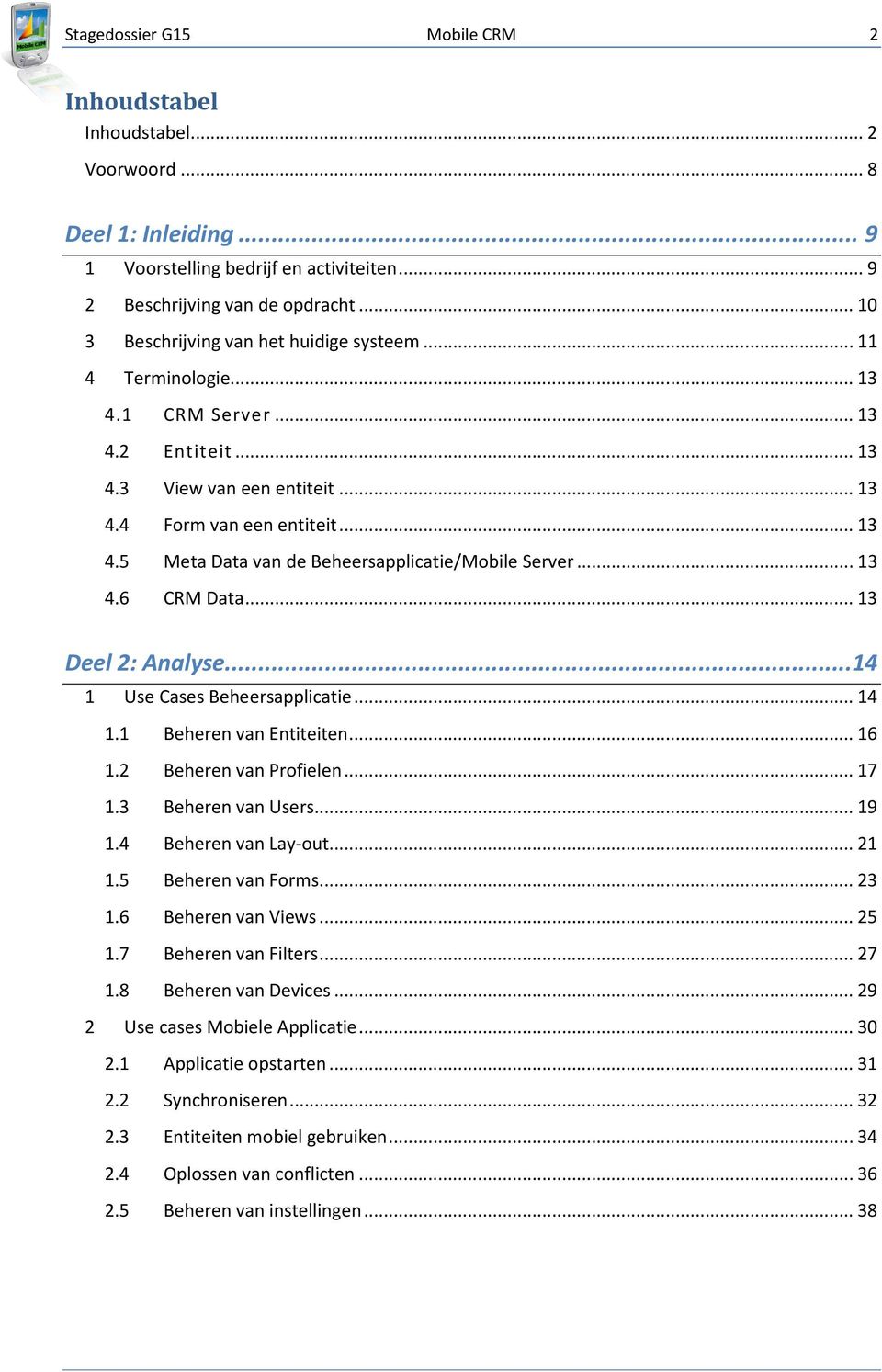 .. 13 4.6 CRM Data... 13 Deel 2: Analyse... 14 1 Use Cases Beheersapplicatie... 14 1.1 Beheren van Entiteiten... 16 1.2 Beheren van Profielen... 17 1.3 Beheren van Users... 19 1.4 Beheren van Lay-out.