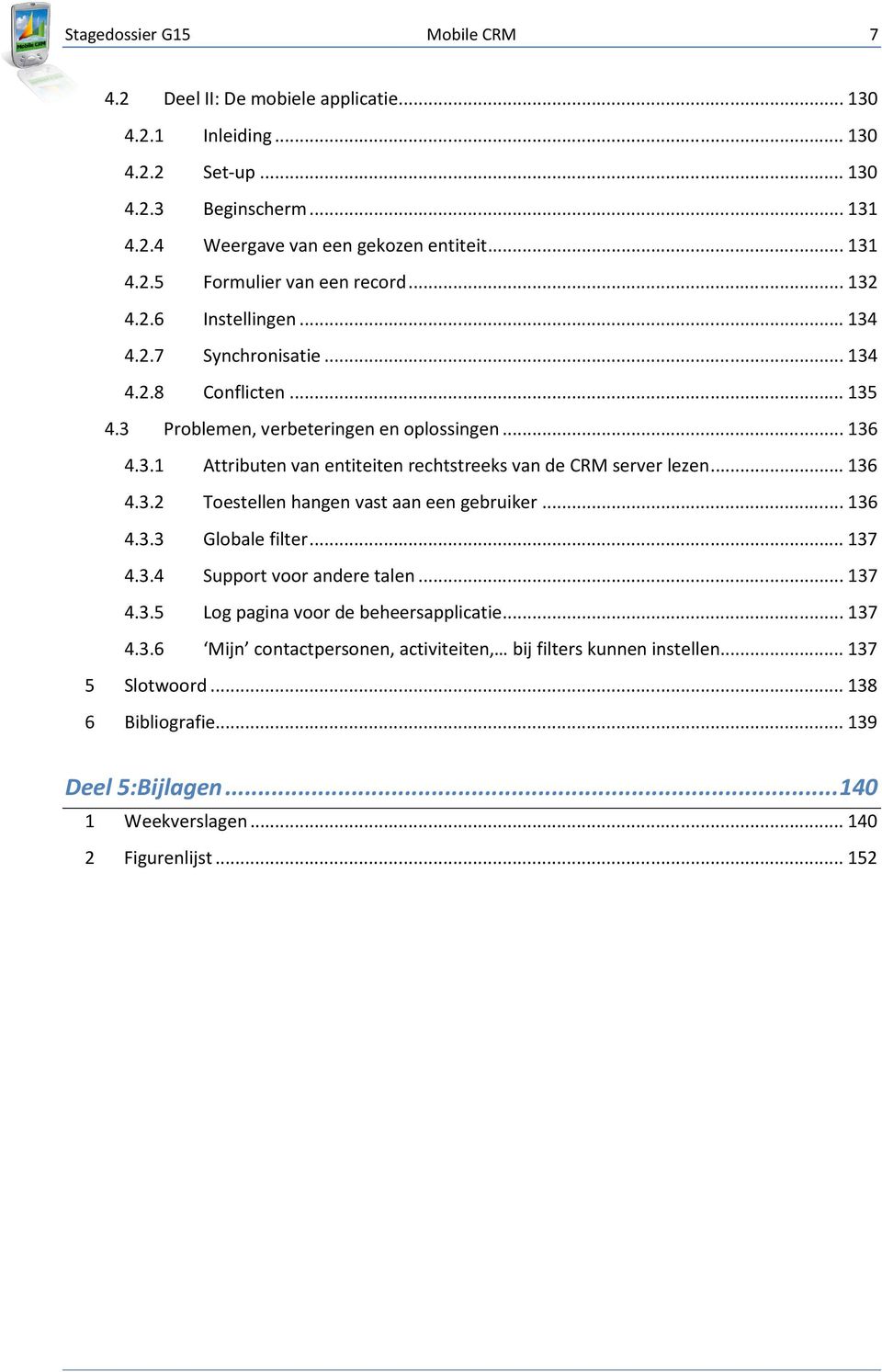 .. 136 4.3.2 Toestellen hangen vast aan een gebruiker... 136 4.3.3 Globale filter... 137 4.3.4 Support voor andere talen... 137 4.3.5 Log pagina voor de beheersapplicatie... 137 4.3.6 Mijn contactpersonen, activiteiten, bij filters kunnen instellen.