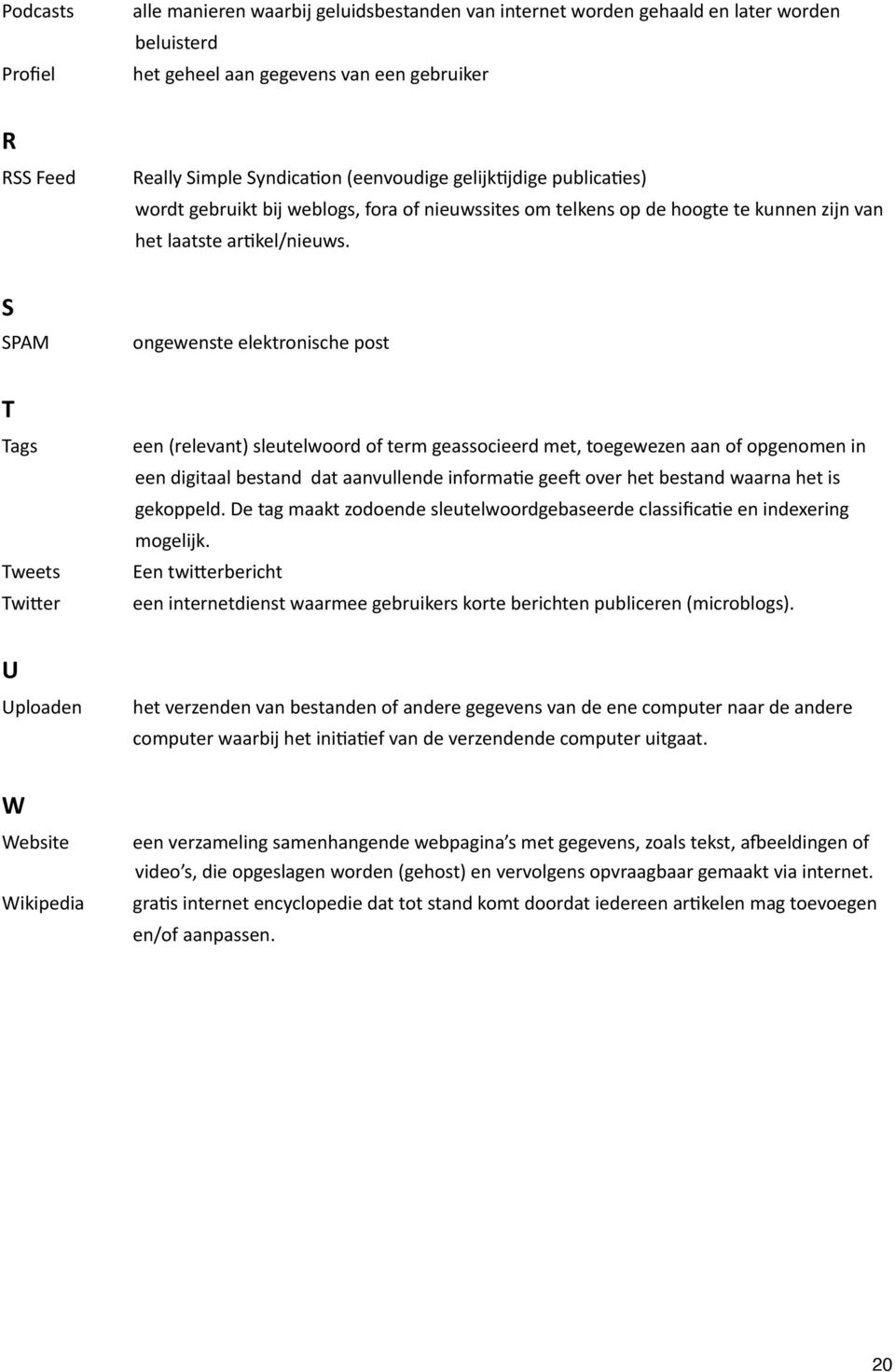 S SPAM ongewenste elektronische post T Tags Tweets Twiaer een (relevant) sleutelwoord of term geassocieerd met, toegewezen aan of opgenomen in een digitaal bestand dat aanvullende informa+e gee^ over