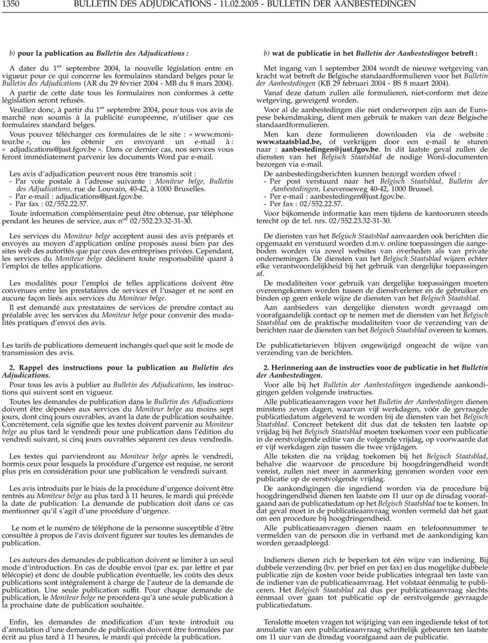 standard belges pour le Bulletin des Adjudications (ARdu29février 2004 - MB du 8 mars 2004). A partir de cette date tous les formulaires non conformes à cette législation seront refusés.