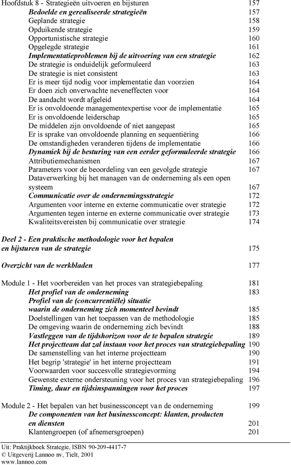 164 Er doen zich onverwachte neveneffecten voor 164 De aandacht wordt afgeleid 164 Er is onvoldoende managementexpertise voor de implementatie 165 Er is onvoldoende leiderschap 165 De middelen zijn