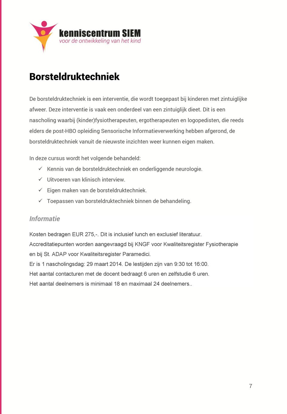 de nieuwste inzichten weer kunnen eigen maken. In deze cursus wordt het volgende behandeld: Kennis van de borsteldruktechniek en onderliggende neurologie. Uitvoeren van klinisch interview.