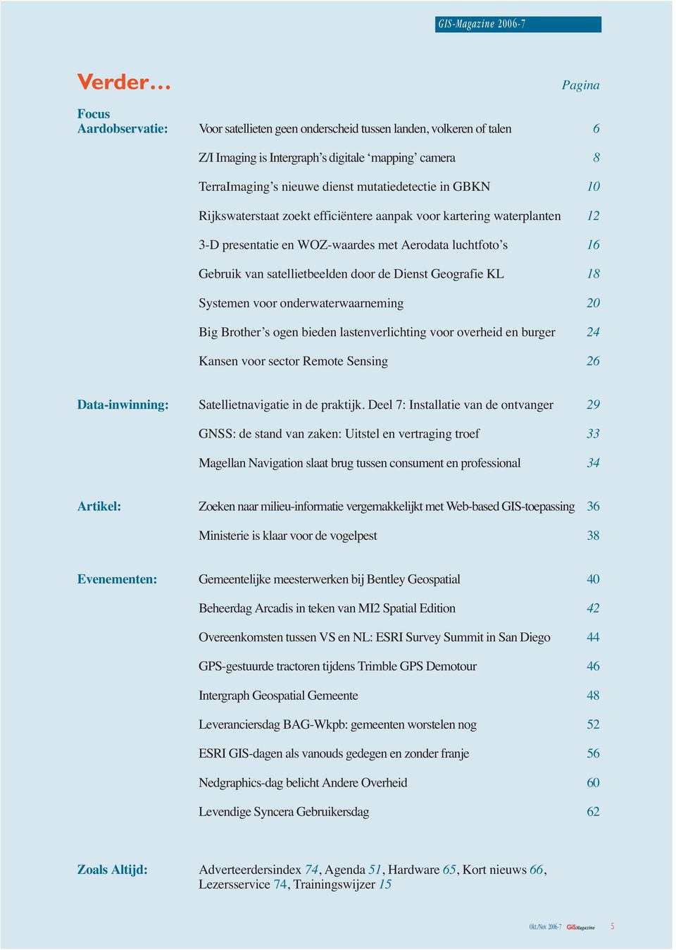 satellietbeelden door de Dienst Geografie KL 18 Systemen voor onderwaterwaarneming 20 Big Brother s ogen bieden lastenverlichting voor overheid en burger 24 Kansen voor sector Remote Sensing 26