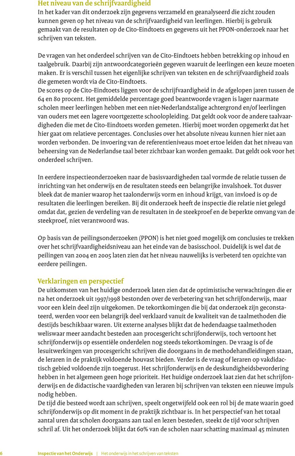 De vragen van het onderdeel schrijven van de Cito-Eindtoets hebben betrekking op inhoud en taalgebruik. Daarbij zijn antwoordcategorieën gegeven waaruit de leerlingen een keuze moeten maken.