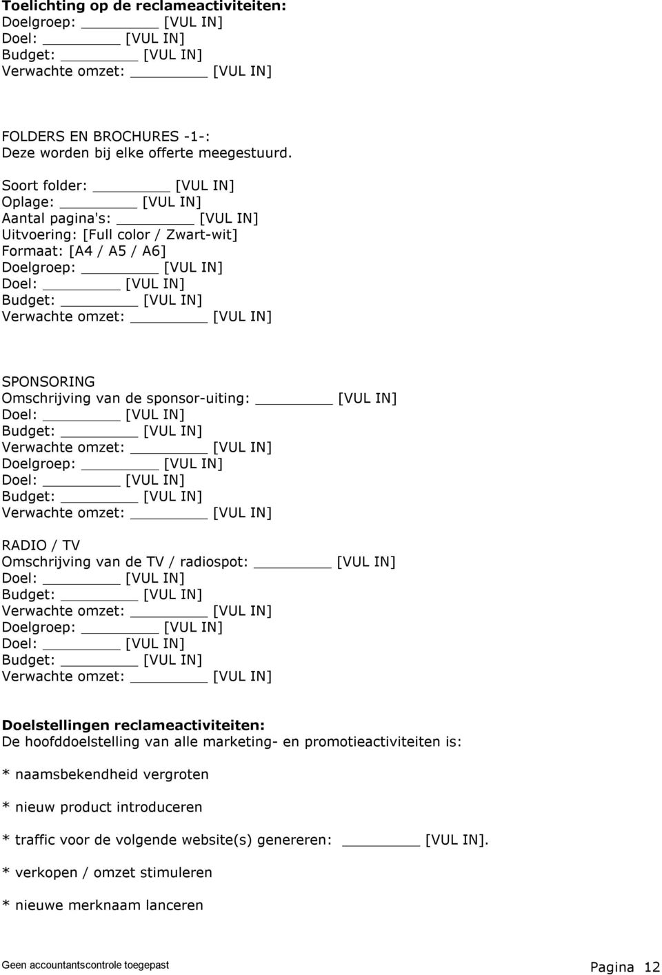 [VUL IN] SPONSORING Omschrijving van de sponsor-uiting: [VUL IN] Doel: [VUL IN] Budget: [VUL IN] Verwachte omzet: [VUL IN] Doelgroep: [VUL IN] Doel: [VUL IN] Budget: [VUL IN] Verwachte omzet: [VUL