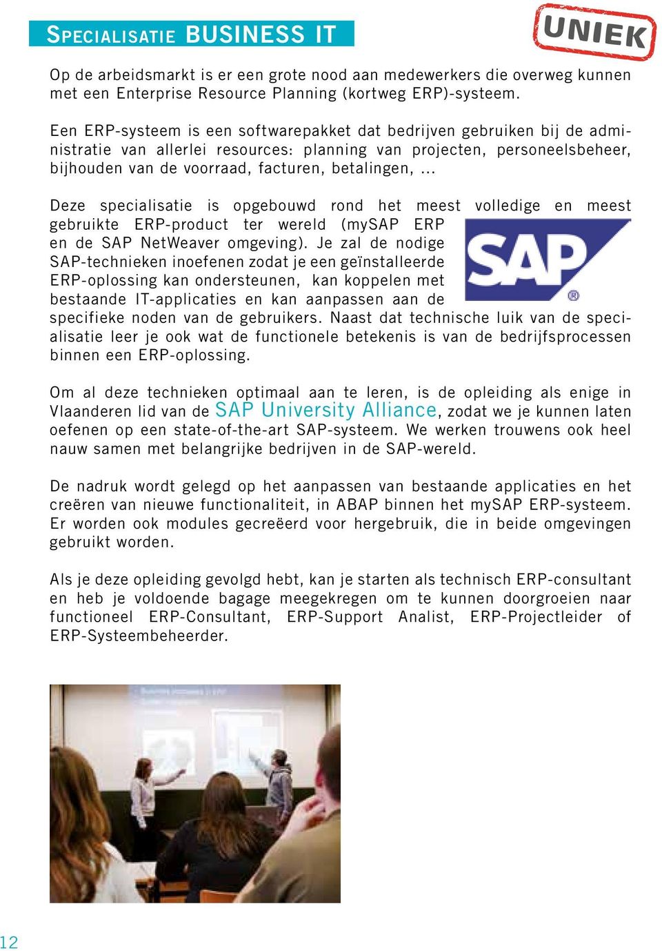 Deze specialisatie is opgebouwd rond het meest volledige en meest gebruikte ERP-product ter wereld (mysap ERP en de SAP NetWeaver omgeving).